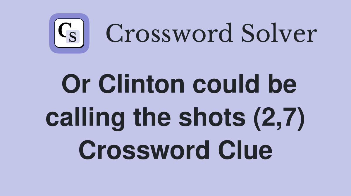 Or Clinton could be calling the shots (2,7) Crossword Clue Answers